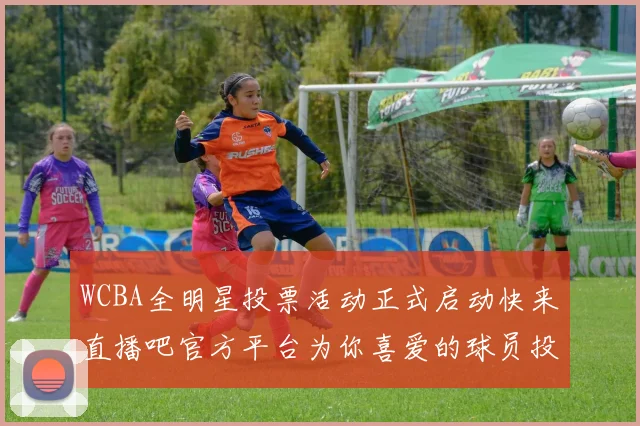 WCBA全明星投票活动正式启动快来直播吧官方平台为你喜爱的球员投票吧